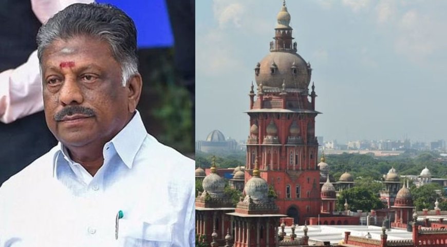 ஓ.பி.எஸ்  மேல்முறையீட்டை தள்ளுபடி செய்தது சென்னை ஐகோர்ட்