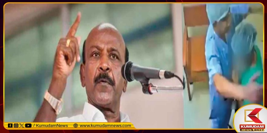ஆபரேசன் தியேட்டரில் அத்துமீறிய டாக்டர் மீது சட்டபூர்வ நடவடிக்கை பாயும்.. மா.சுப்ரமணியன் உறுதி