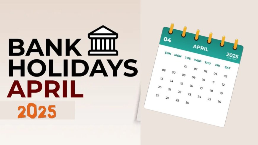 Bank Holidays: ஏப்ரல் மாதத்தில் எத்தனை நாட்கள் வங்கி இயங்கும்?