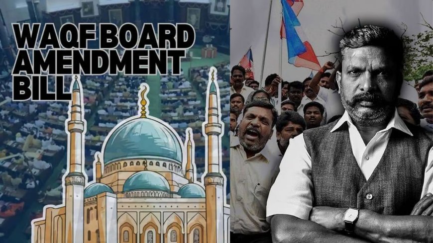 waqf amendment bill: இஸ்லாமியர்களின் சொத்துகளைக் கைப்பற்ற சதி- தொல்.திருமா