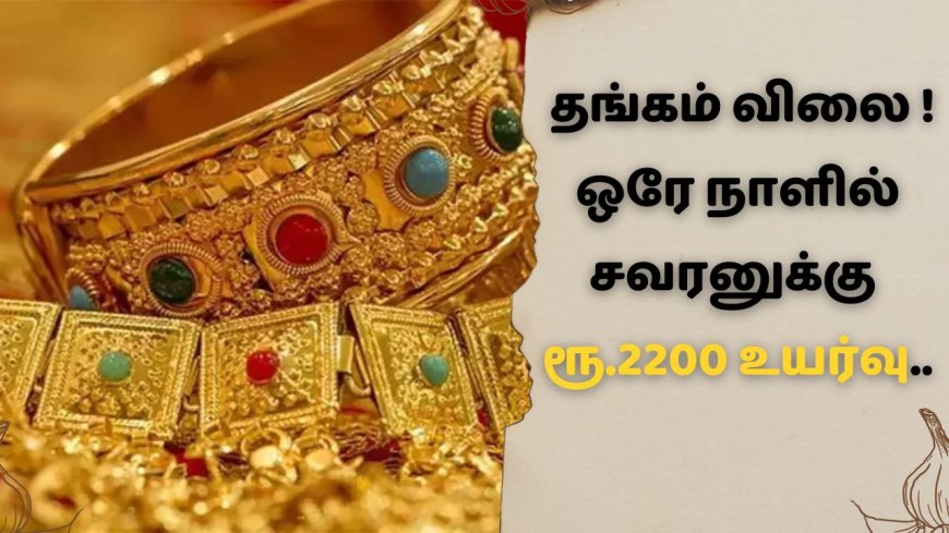 தங்கத்தின் விலை: என்ன சார் நடக்குது? ஒரே நாளில் சவரனுக்கு ரூ.2200 உயர்வு